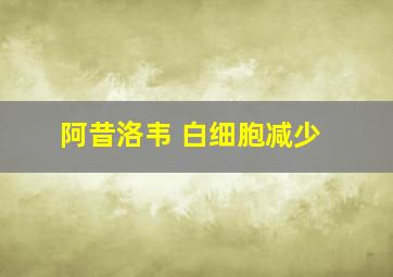 阿昔洛韦 白细胞减少